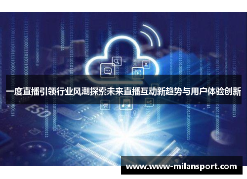 一度直播引领行业风潮探索未来直播互动新趋势与用户体验创新